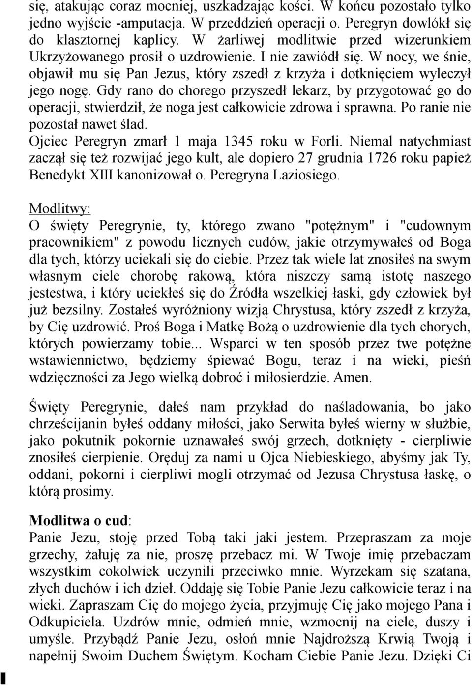 Gdy rano do chorego przyszedł lekarz, by przygotować go do operacji, stwierdził, że noga jest całkowicie zdrowa i sprawna. Po ranie nie pozostał nawet ślad.