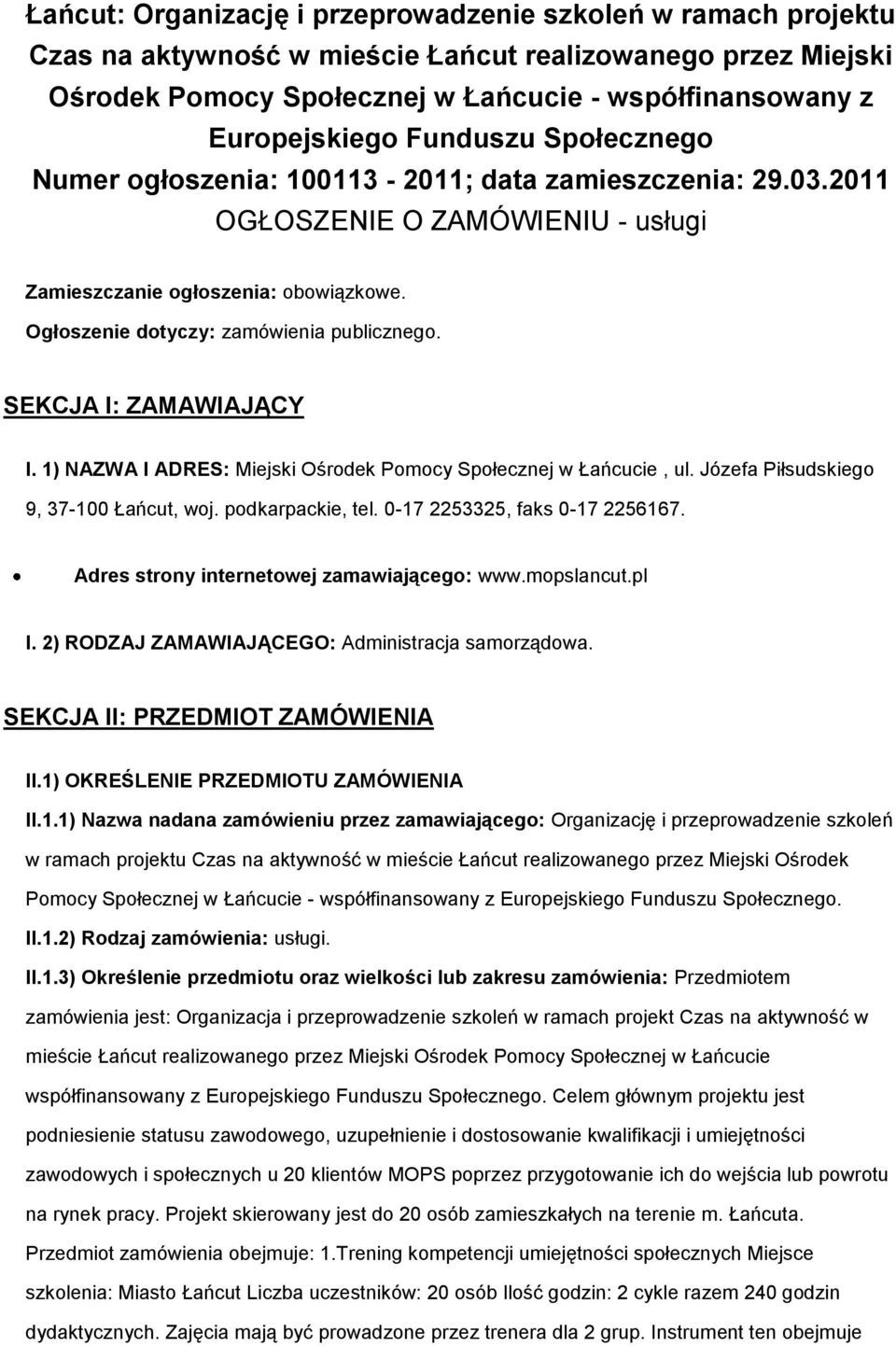 SEKCJA I: ZAMAWIAJĄCY I. 1) NAZWA I ADRES: Miejski Ośrdek Pmcy Spłecznej w Łańcucie, ul. Józefa Piłsudskieg 9, 37-100 Łańcut, wj. pdkarpackie, tel. 0-17 2253325, faks 0-17 2256167.