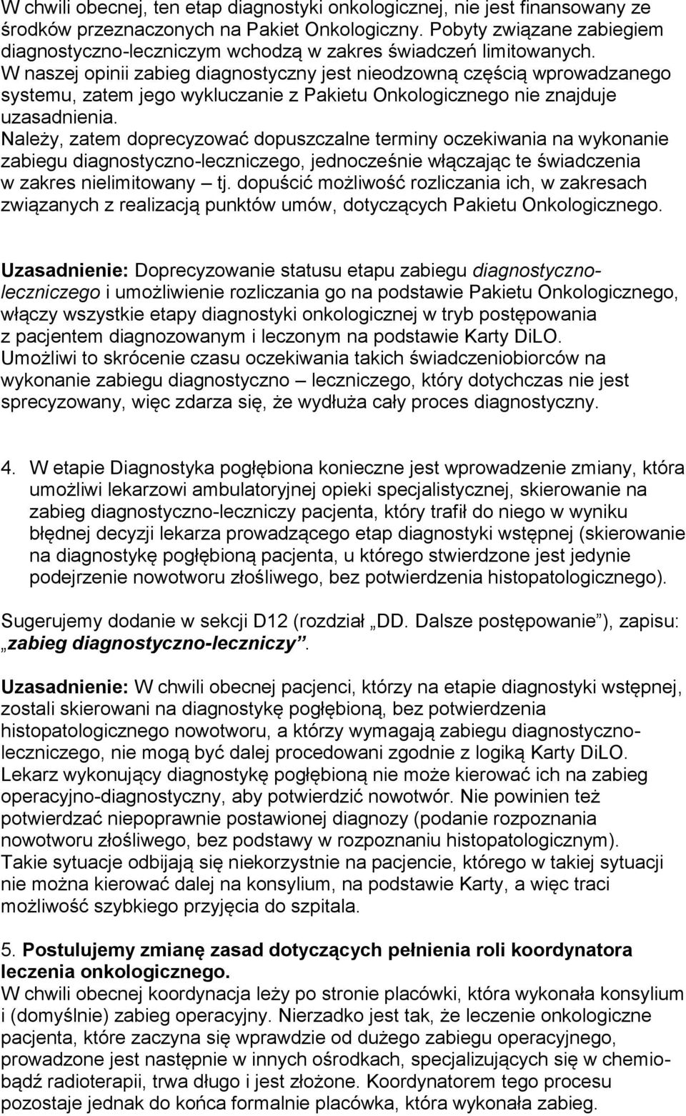 W naszej opinii zabieg diagnostyczny jest nieodzowną częścią wprowadzanego systemu, zatem jego wykluczanie z Pakietu Onkologicznego nie znajduje uzasadnienia.