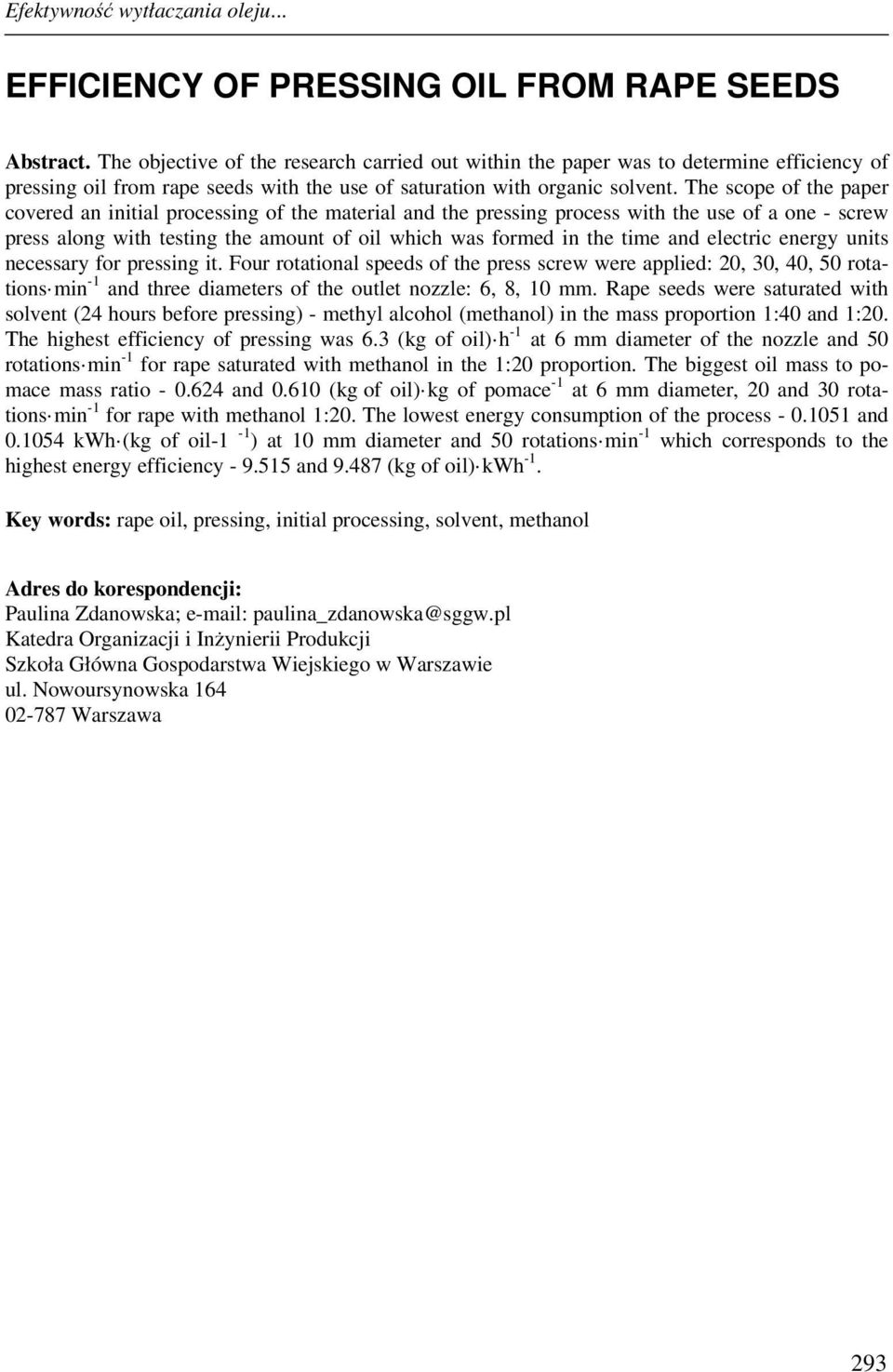The scope of the paper covered an initial processing of the material and the pressing process with the use of a one - screw press along with testing the amount of oil which was formed in the time and