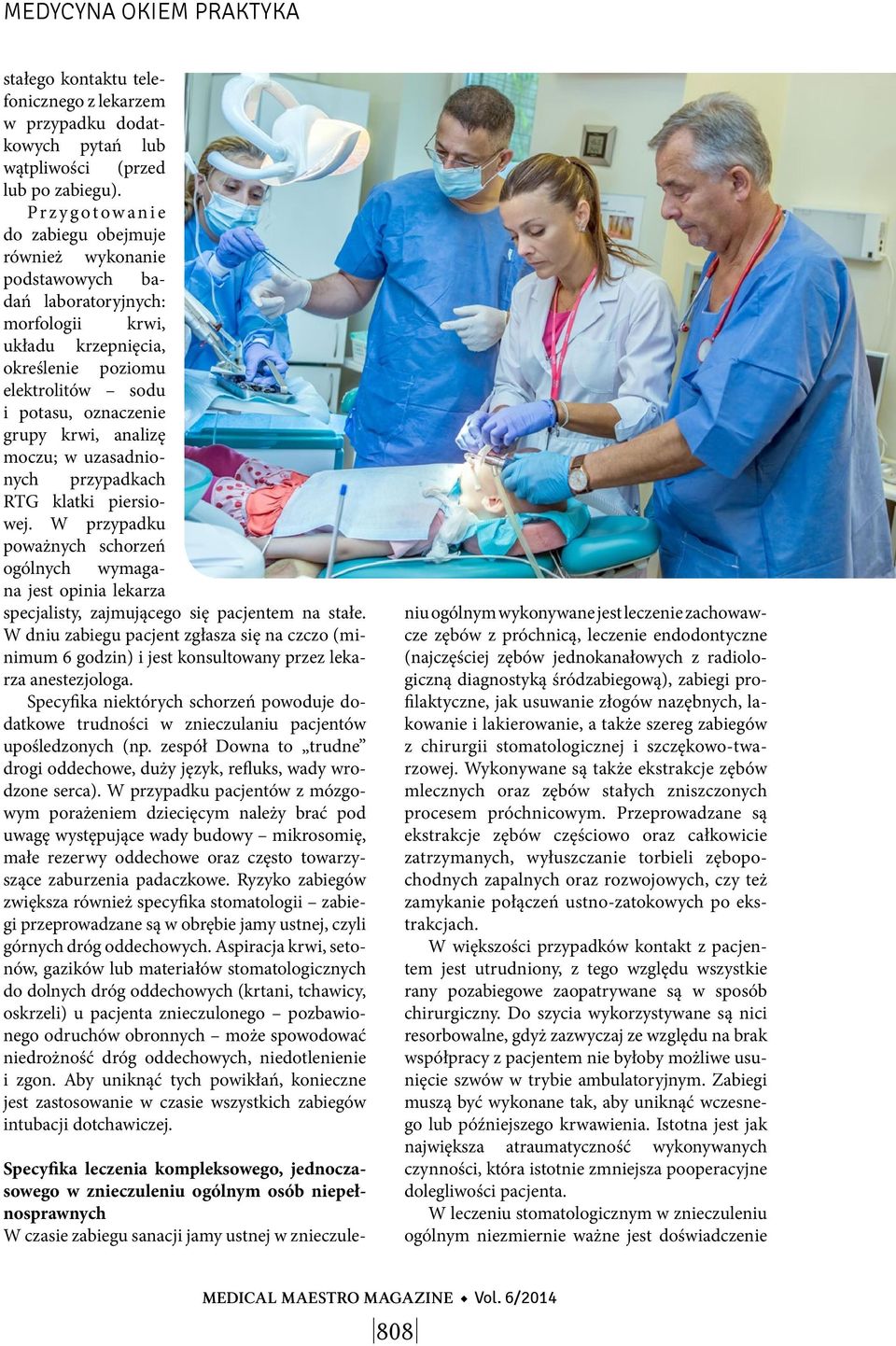 analizę moczu; w uzasadnionych przypadkach RTG klatki piersiowej. W przypadku poważnych schorzeń ogólnych wymagana jest opinia lekarza specjalisty, zajmującego się pacjentem na stałe.