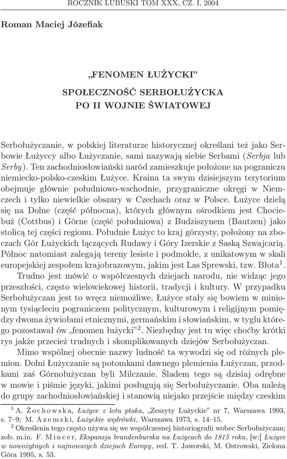 sami nazywają siebie Serbami (Serbja lub Serby). Ten zachodniosłowiański naród zamieszkuje położone na pograniczu niemiecko-polsko-czeskim Łużyce.