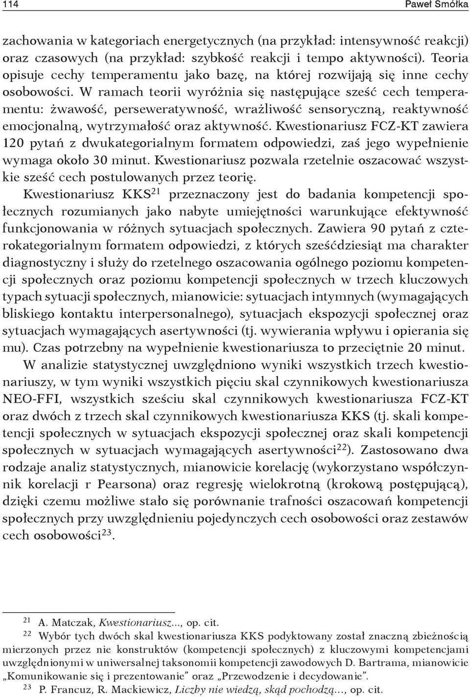 W ramach teorii wyróżnia się następujące sześć cech temperamentu: żwawość, perseweratywność, wrażliwość sensoryczną, reaktywność emocjonalną, wytrzymałość oraz aktywność.