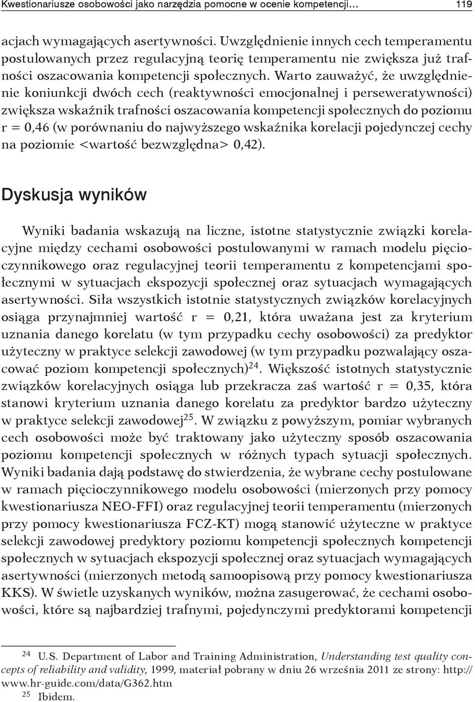 Warto zauważyć, że uwzględnienie koniunkcji dwóch cech (reaktywności emocjonalnej i perseweratywności) zwiększa wskaźnik trafności oszacowania kompetencji społecznych do poziomu r = 0,46 (w