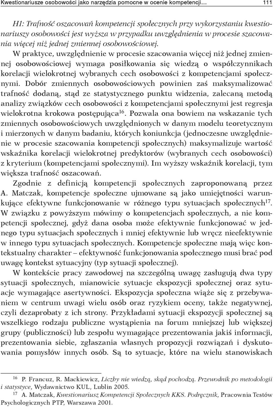 W praktyce, uwzględnienie w procesie szacowania więcej niż jednej zmiennej osobowościowej wymaga posiłkowania się wiedzą o współczynnikach korelacji wielokrotnej wybranych cech osobowości z