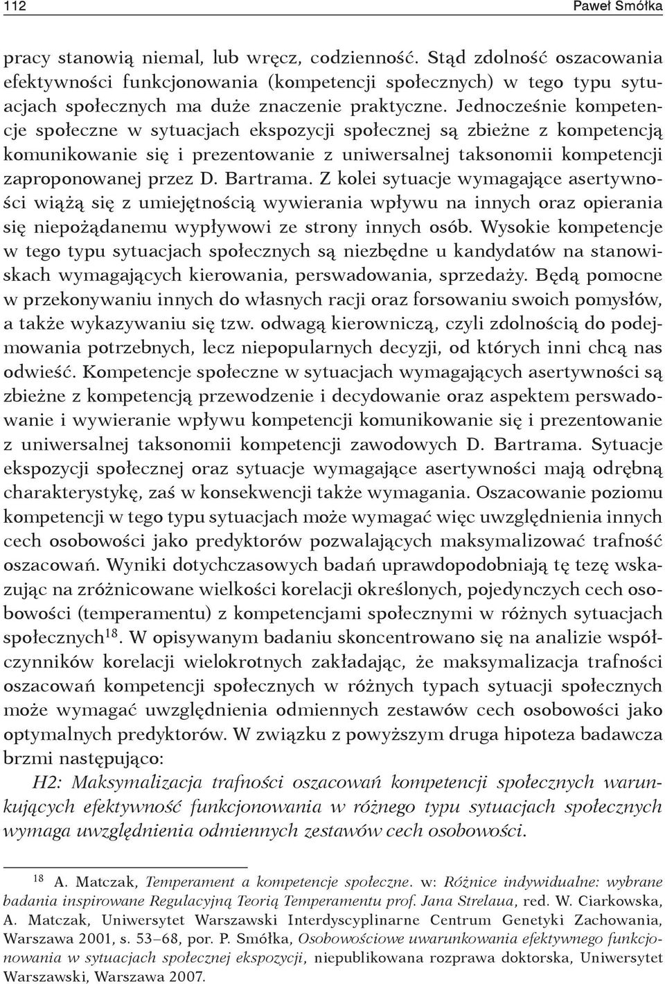 Z kolei sytuacje wymagające asertywności wiążą się z umiejętnością wywierania wpływu na innych oraz opierania się niepożądanemu wypływowi ze strony innych osób.