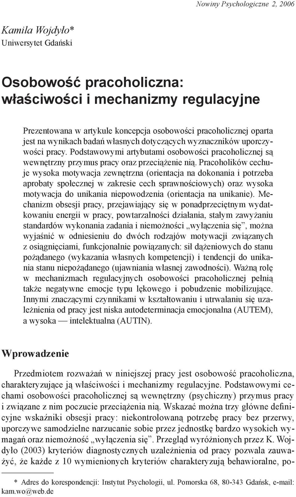 Pracoholików cechuje wysoka motywacja zewnętrzna (orientacja na dokonania i potrzeba aprobaty społecznej w zakresie cech sprawnościowych) oraz wysoka motywacja do unikania niepowodzenia (orientacja