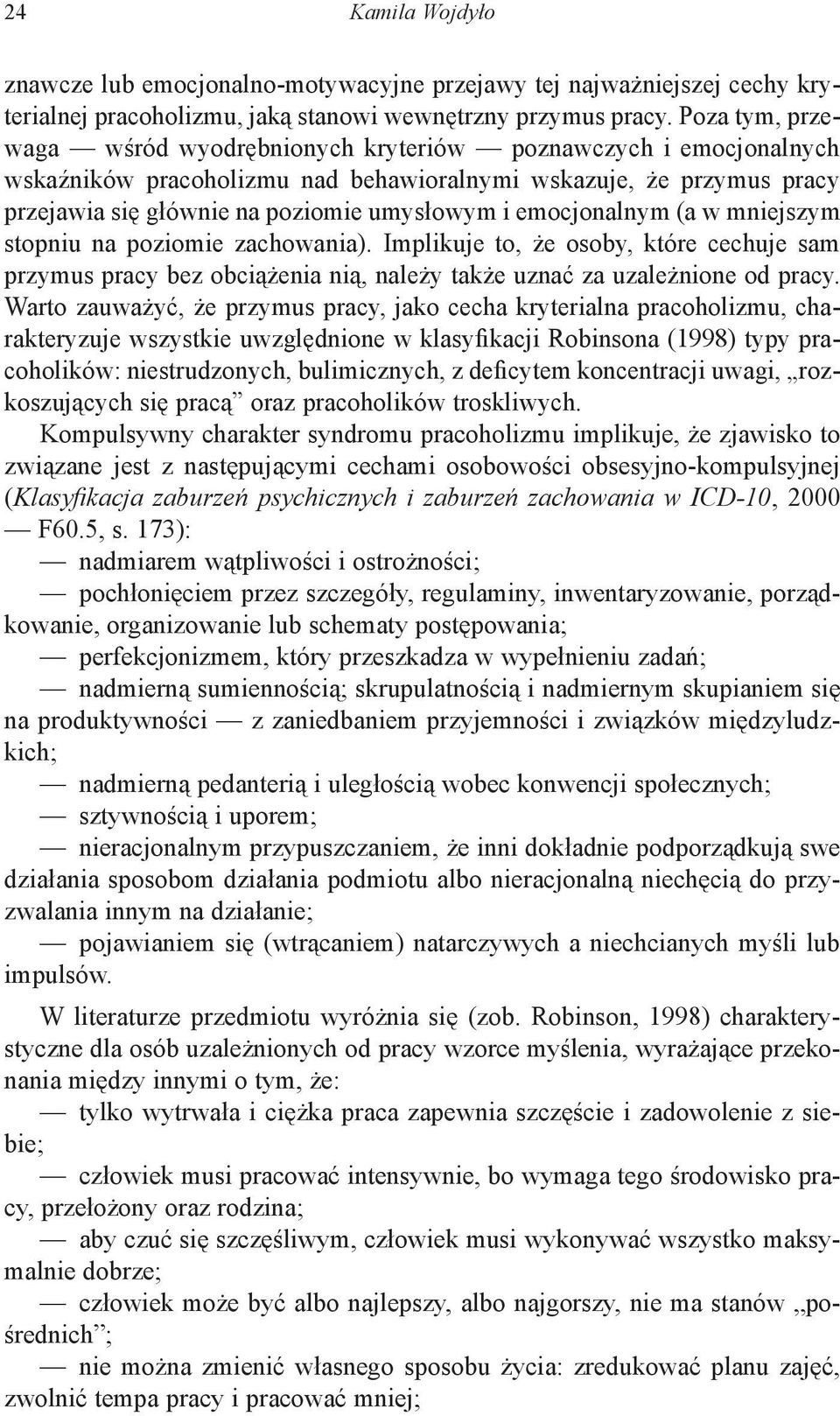 emocjonalnym (a w mniejszym stopniu na poziomie zachowania). Implikuje to, że osoby, które cechuje sam przymus pracy bez obciążenia nią, należy także uznać za uzależnione od pracy.