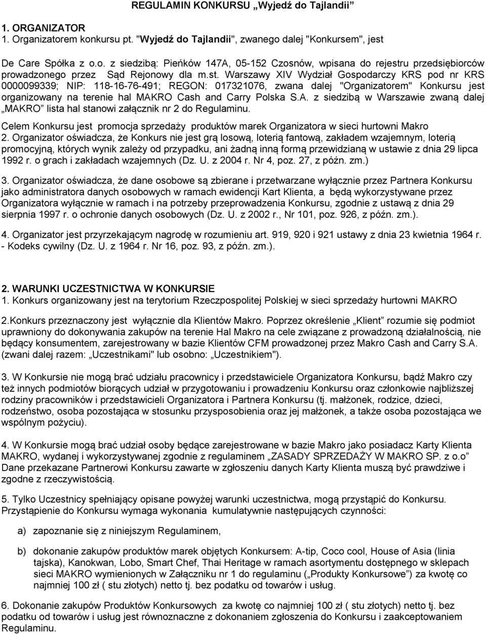 S.A. z siedzibą w Warszawie zwaną dalej MAKRO lista hal stanowi załącznik nr 2 do Regulaminu. Celem Konkursu jest promocja sprzedaży produktów marek Organizatora w sieci hurtowni Makro 2.