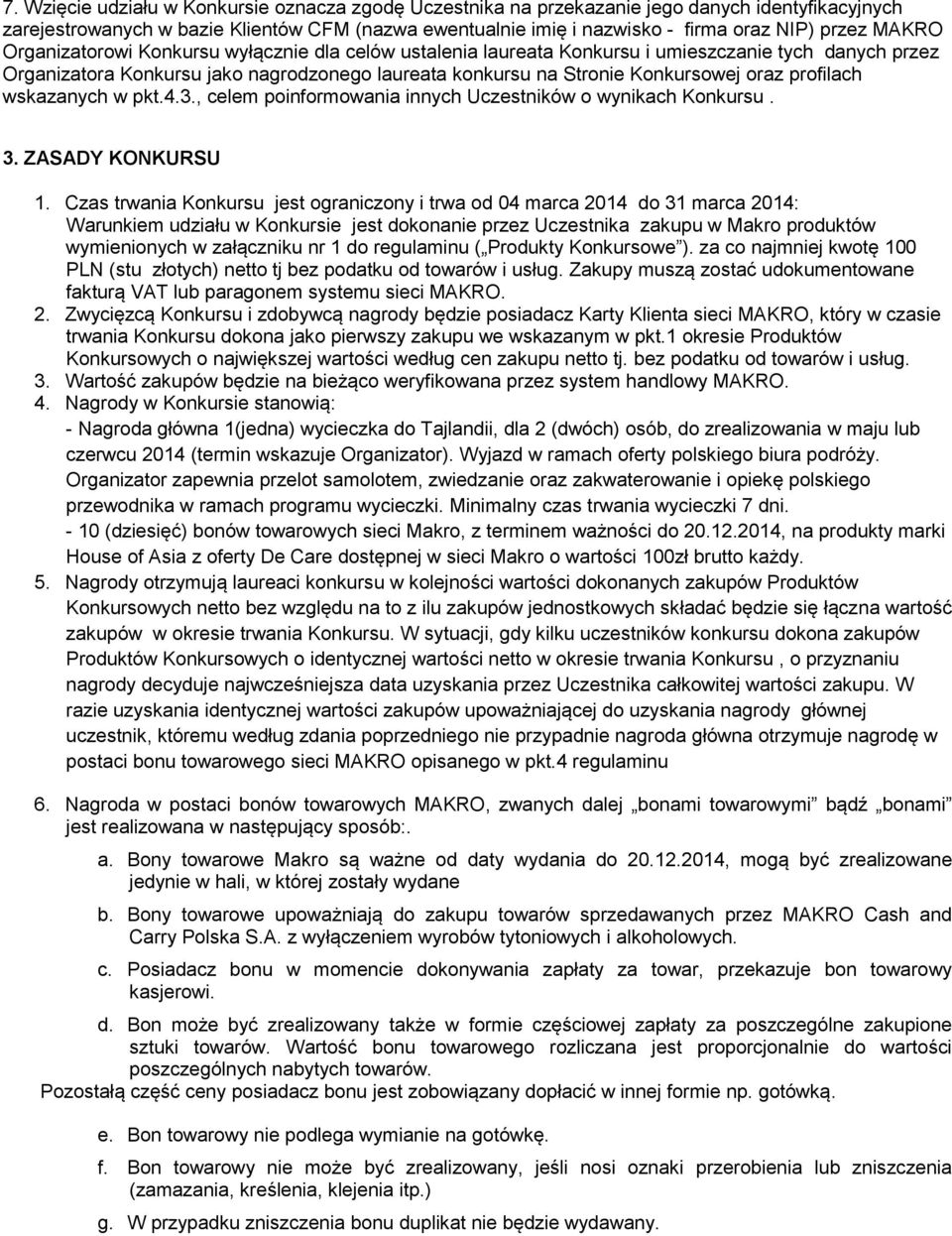 profilach wskazanych w pkt.4.3., celem poinformowania innych Uczestników o wynikach Konkursu. 3. ZASADY KONKURSU 1.