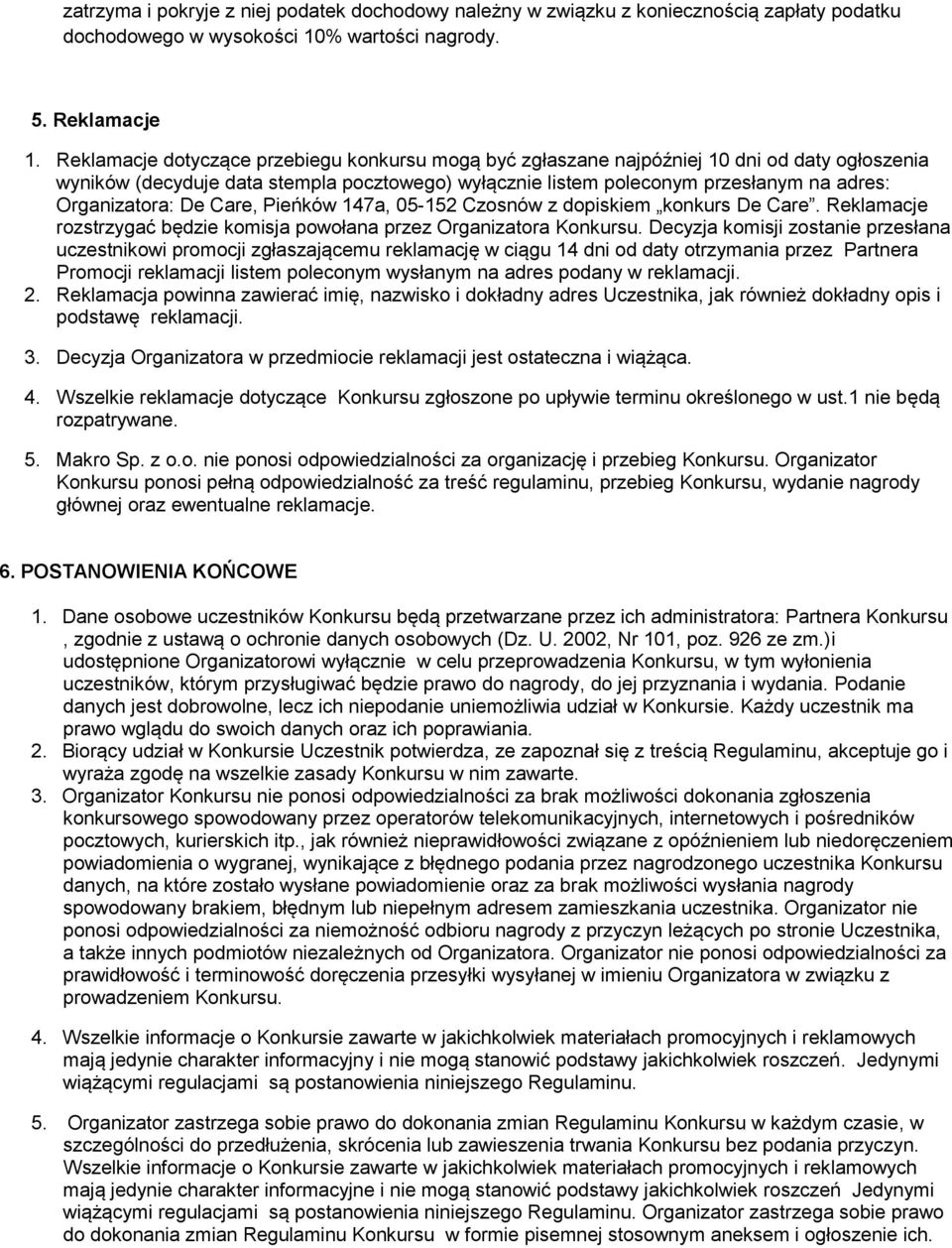 Organizatora: De Care, Pieńków 147a, 05-152 Czosnów z dopiskiem konkurs De Care. Reklamacje rozstrzygać będzie komisja powołana przez Organizatora Konkursu.