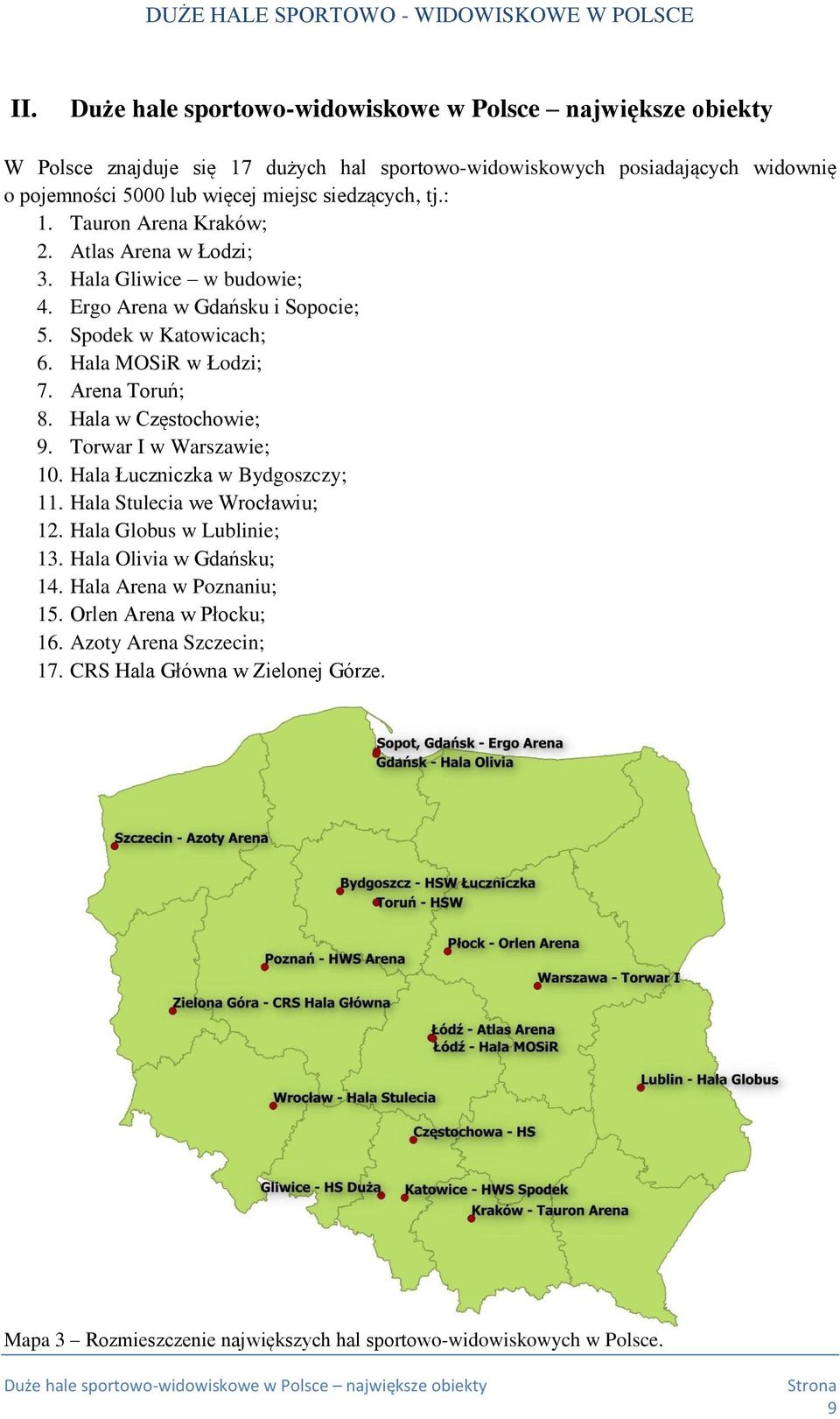 Hala w Częstochowie; 9. Torwar I w Warszawie; 10. Hala Łuczniczka w Bydgoszczy; 11. Hala Stulecia we Wrocławiu; 12. Hala Globus w Lublinie; 13. Hala Olivia w Gdańsku; 14.