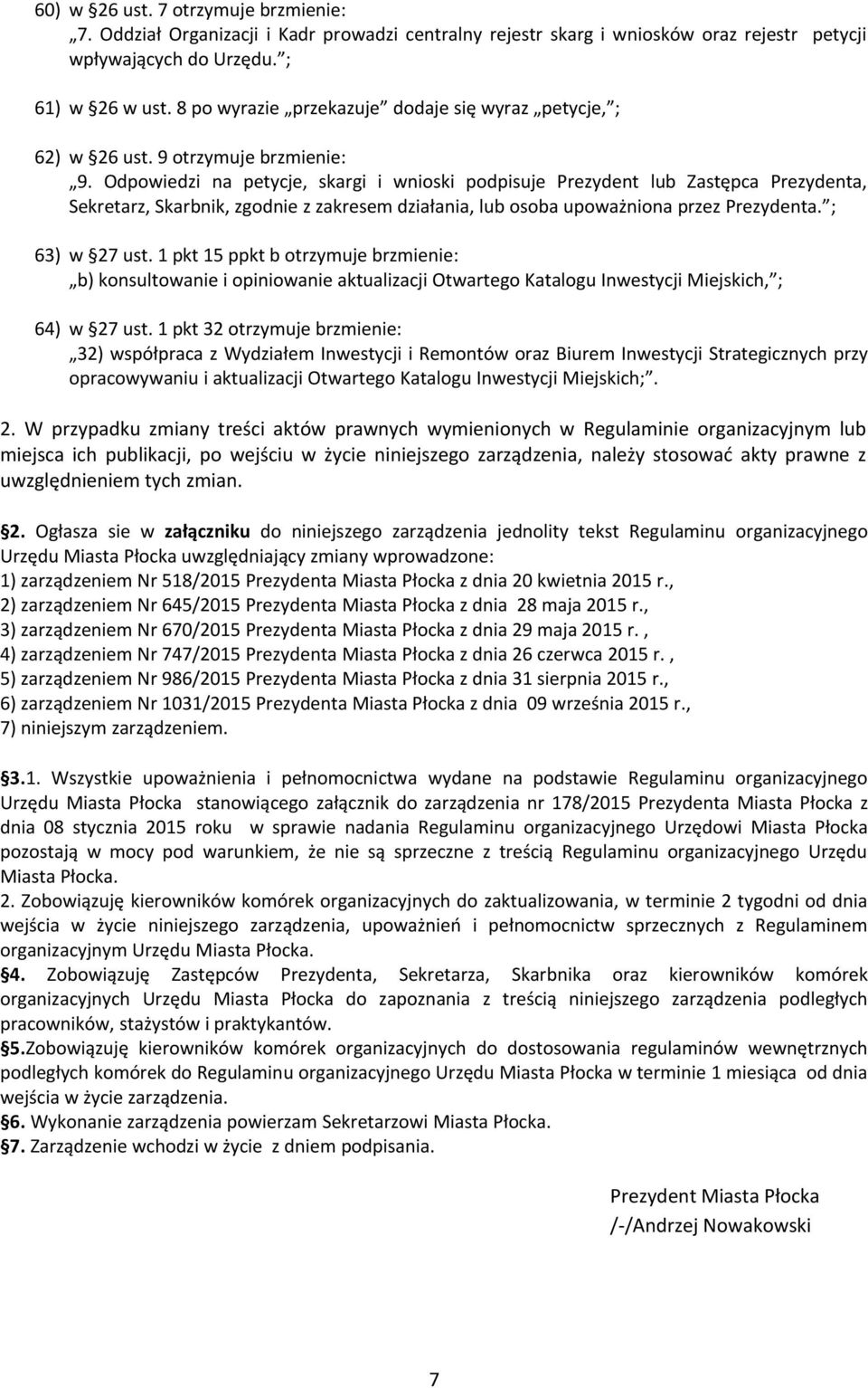 Odpowiedzi na petycje, skargi i wnioski podpisuje Prezydent lub Zastępca Prezydenta, Sekretarz, Skarbnik, zgodnie z zakresem działania, lub osoba upoważniona przez Prezydenta. ; 63) w 27 ust.