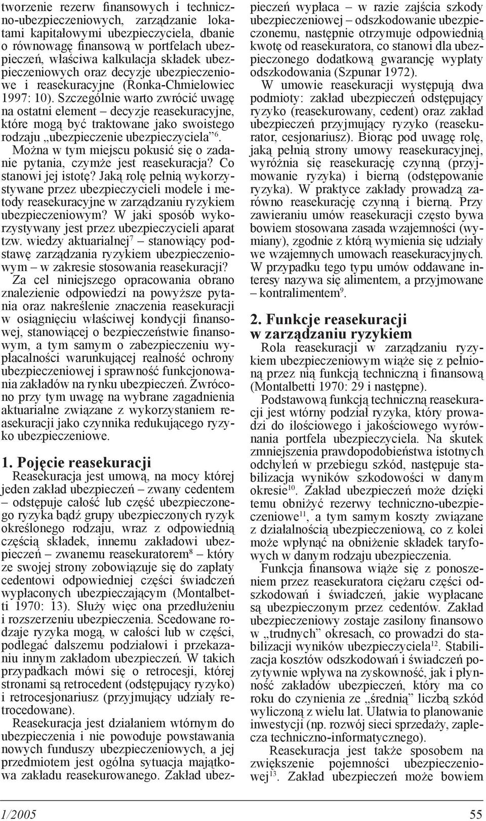 Szczególnie warto zwrócić uwagę na ostatni element decyzje reasekuracyjne, które mogą być traktowane jako swoistego rodzaju ubezpieczenie ubezpieczyciela 6.