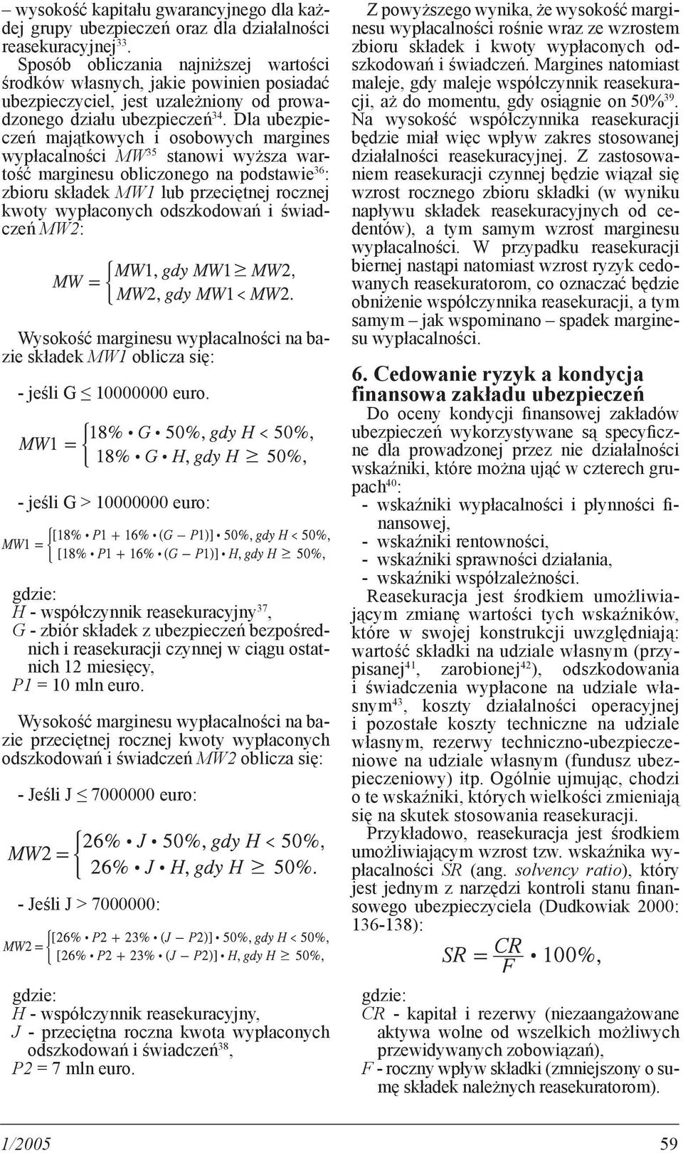 Dla ubezpieczeń majątkowych i osobowych margines wypłacalności MW 35 stanowi wyższa wartość marginesu obliczonego na podstawie 36 : zbioru składek MW1 lub przeciętnej rocznej kwoty wypłaconych
