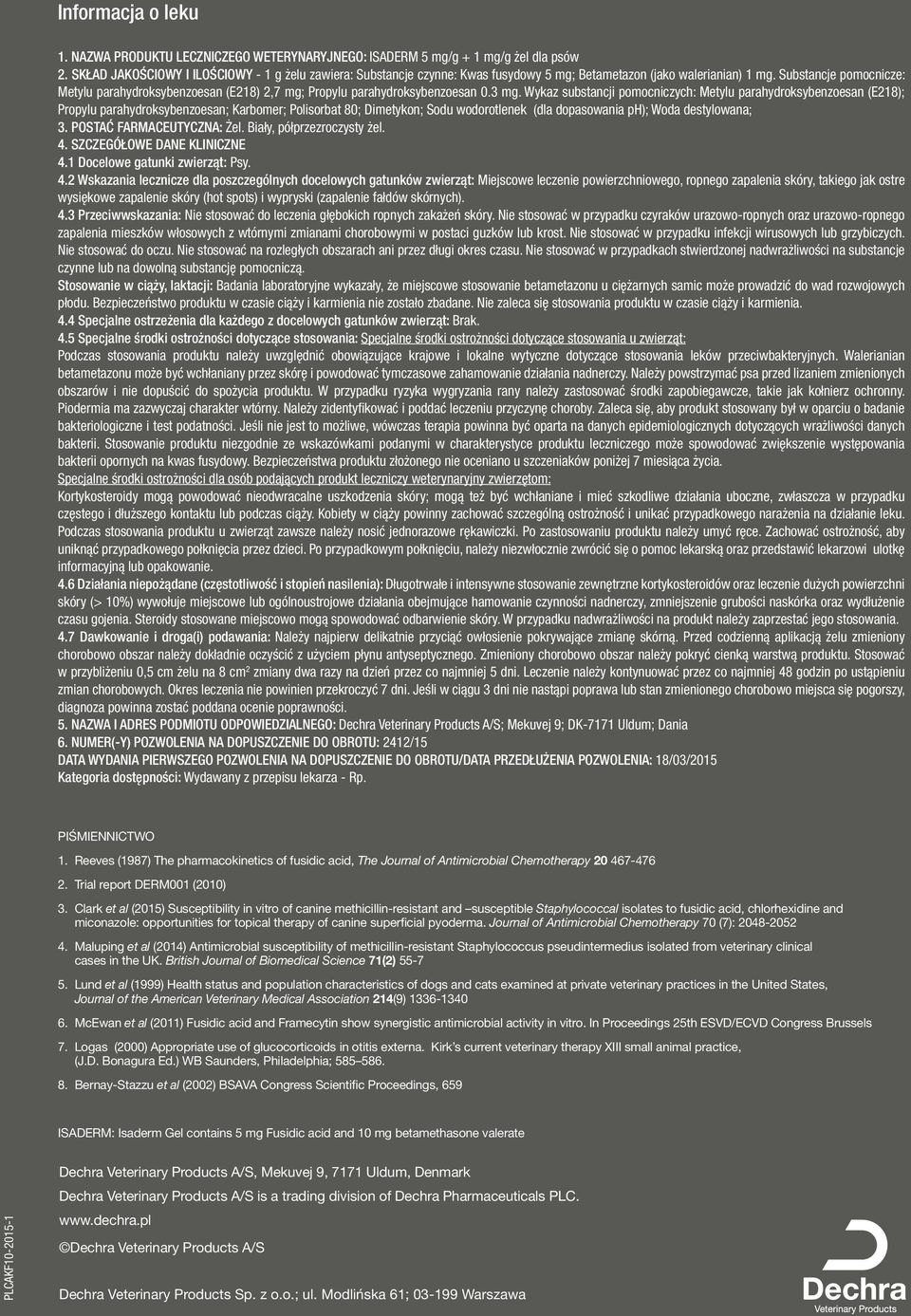 Substancje pomocnicze: Metylu parahydroksybenzoesan (E21) 2,7 mg; Propylu parahydroksybenzoesan 3 mg.