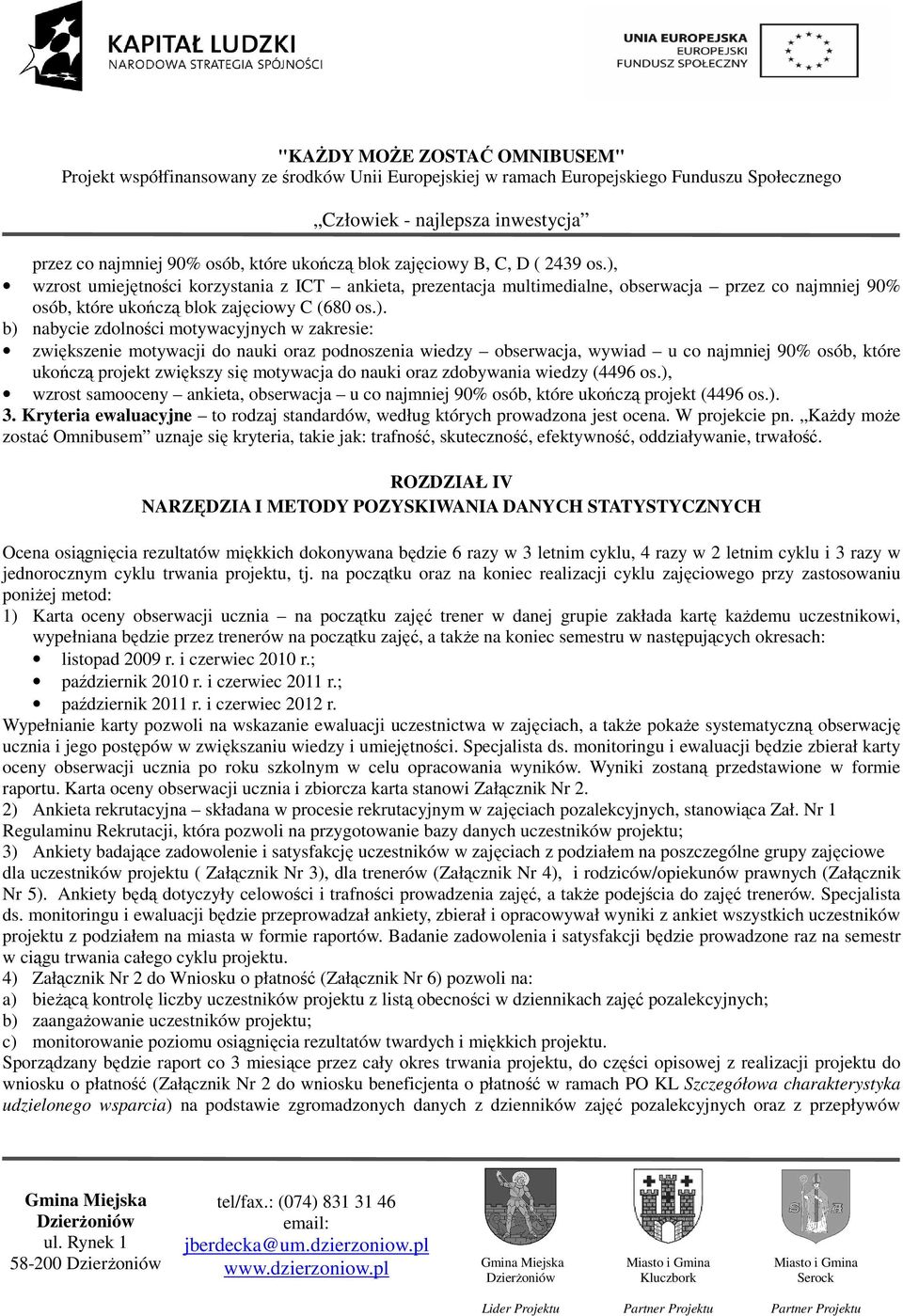 zakresie: zwiększenie motywacji do nauki oraz podnoszenia wiedzy obserwacja, wywiad u co najmniej 90% osób, które ukończą projekt zwiększy się motywacja do nauki oraz zdobywania wiedzy (4496 os.