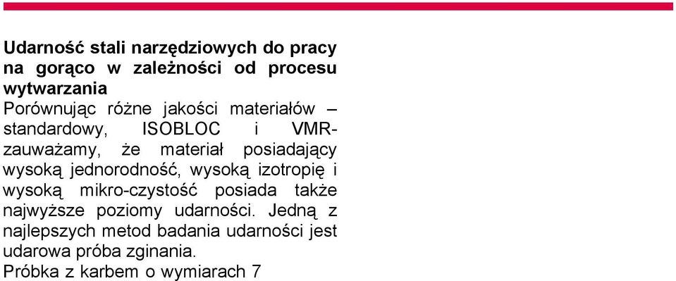 Próbka z karbem o wymiarach 7 x 10 55 mm, ulepszona cieplnie do 45 ± 2 HRC została użyta do badania (zgodnie z STAHL-EISEN-Prüfblatt SEP 1314, kwiecień 1990).