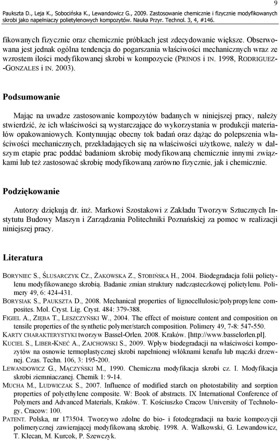 Podsumowanie Mając na uwadze zastosowanie kompozytów badanych w niniejszej pracy, należy stwierdzić, że ich właściwości są wystarczające do wykorzystania w produkcji materiałów opakowaniowych.