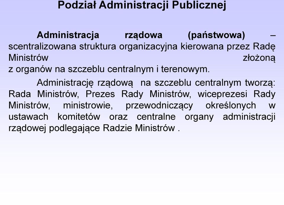 Administrację rządową na szczeblu centralnym tworzą: Rada Ministrów, Prezes Rady Ministrów, wiceprezesi Rady