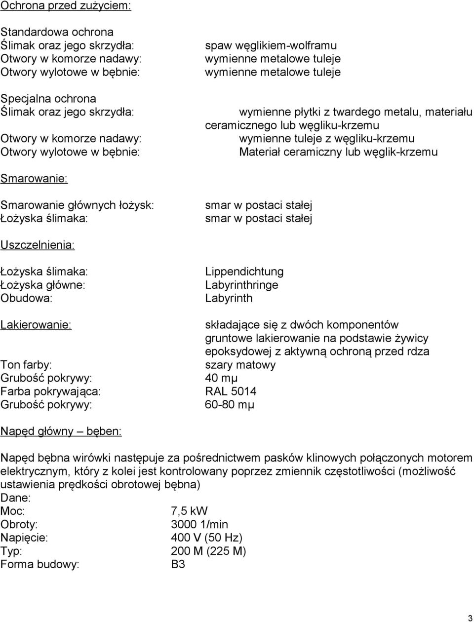 węgliku-krzemu Materiał ceramiczny lub węglik-krzemu Smarowanie: Smarowanie głównych łożysk: Łożyska ślimaka: smar w postaci stałej smar w postaci stałej Uszczelnienia: Łożyska ślimaka: Łożyska