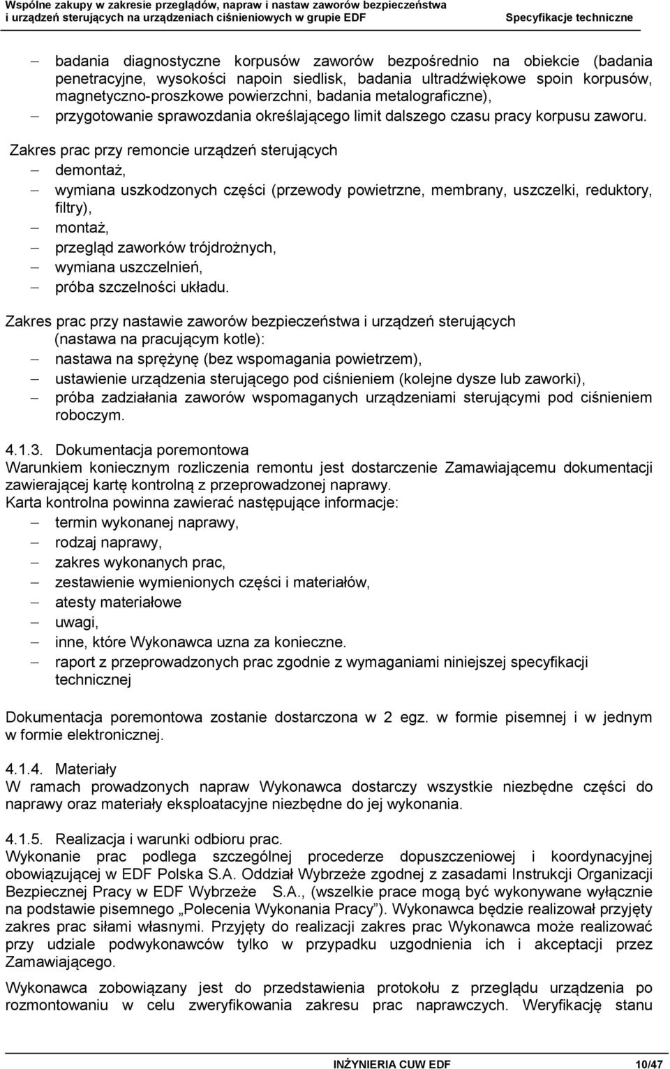 Zakres prac przy remoncie urządzeń sterujących demontaż, wymiana uszkodzonych części (przewody powietrzne, membrany, uszczelki, reduktory, filtry), montaż, przegląd zaworków trójdrożnych, wymiana