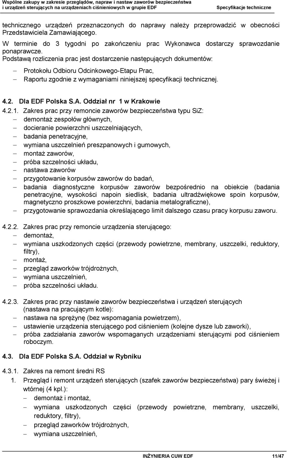 Podstawą rozliczenia prac jest dostarczenie następujących dokumentów: Protokołu Odbioru Odcinkowego-Etapu Prac, Raportu zgodnie z wymaganiami niniejszej specyfikacji technicznej. 4.2.