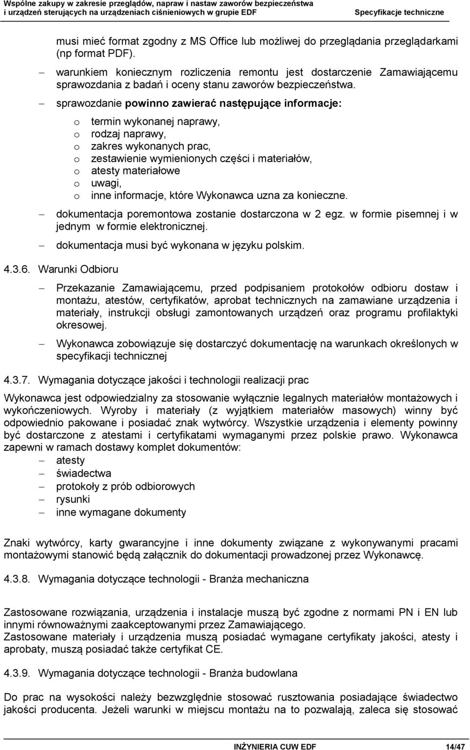 sprawozdanie powinno zawierać następujące informacje: o o o o o o o termin wykonanej naprawy, rodzaj naprawy, zakres wykonanych prac, zestawienie wymienionych części i materiałów, atesty materiałowe