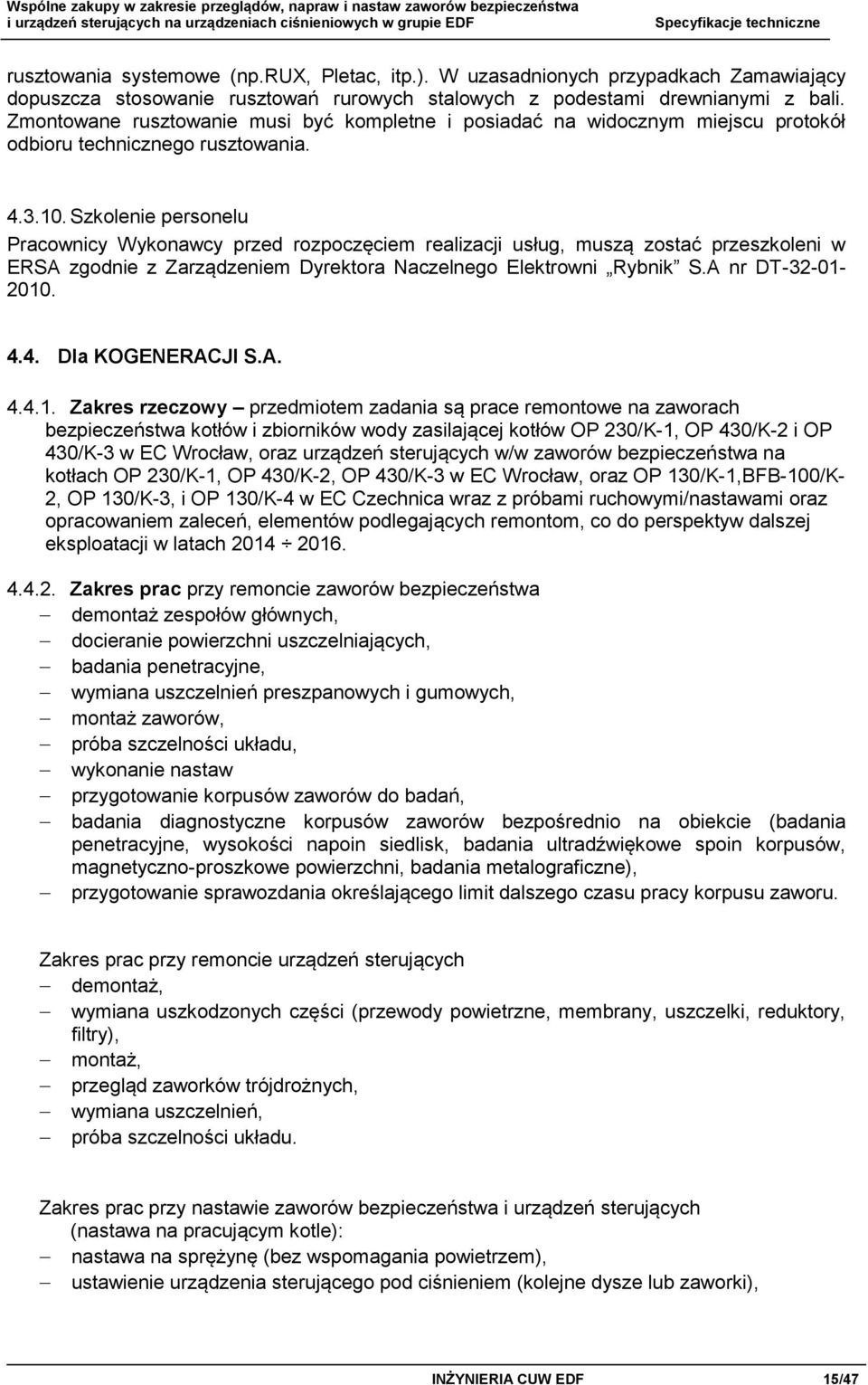 Szkolenie personelu Pracownicy Wykonawcy przed rozpoczęciem realizacji usług, muszą zostać przeszkoleni w ERSA zgodnie z Zarządzeniem Dyrektora Naczelnego Elektrowni Rybnik S.A nr DT-32-01- 2010. 4.