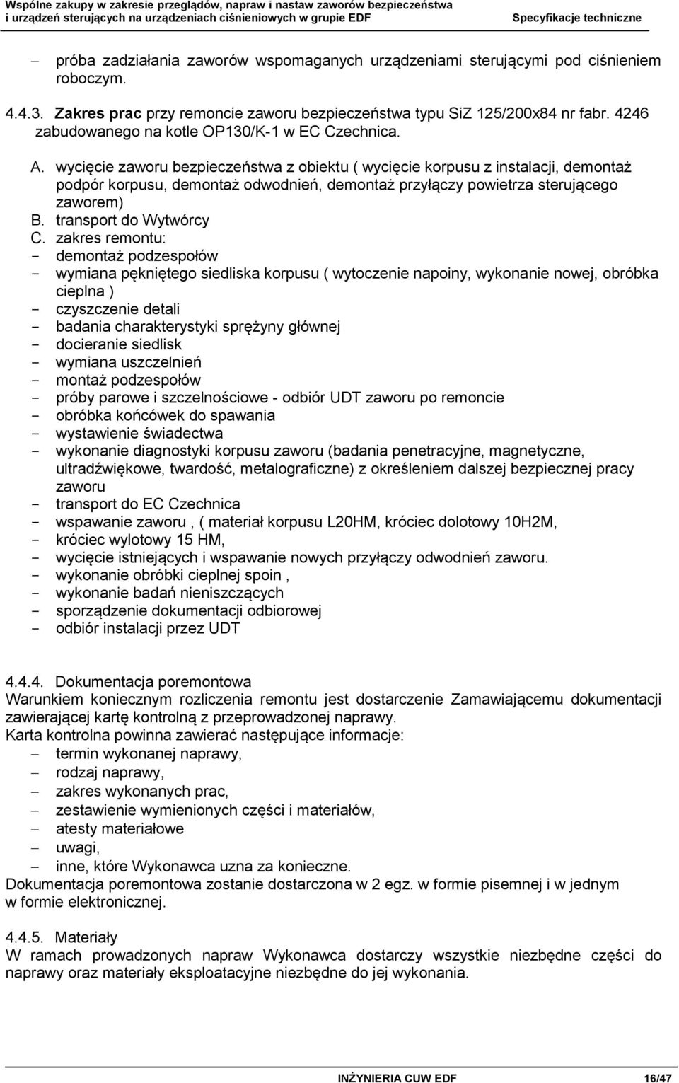 wycięcie zaworu bezpieczeństwa z obiektu ( wycięcie korpusu z instalacji, demontaż podpór korpusu, demontaż odwodnień, demontaż przyłączy powietrza sterującego zaworem) B. transport do Wytwórcy C.