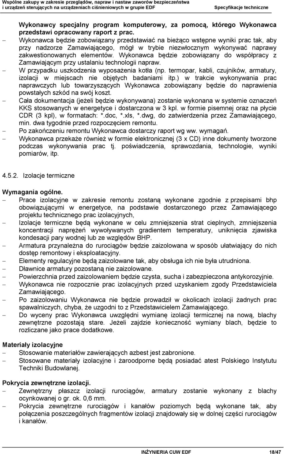 Wykonawca będzie zobowiązany do współpracy z Zamawiającym przy ustalaniu technologii napraw. W przypadku uszkodzenia wyposażenia kotła (np.