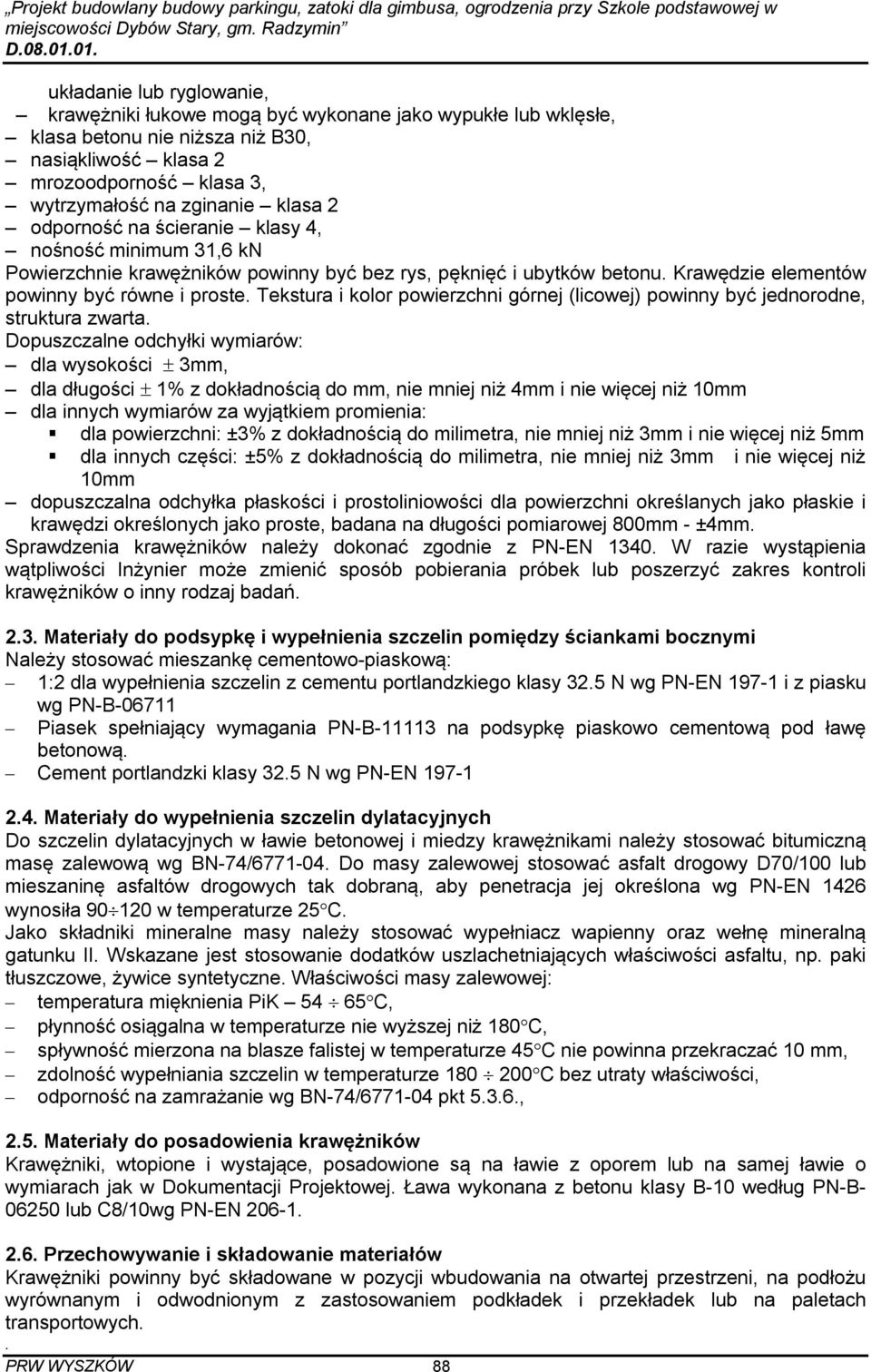 elementów powinny być równe i proste Tekstura i kolor powierzchni górnej (licowej) powinny być jednorodne, struktura zwarta Dopuszczalne odchyłki wymiarów: dla wysokości 3mm, dla długości 1% z