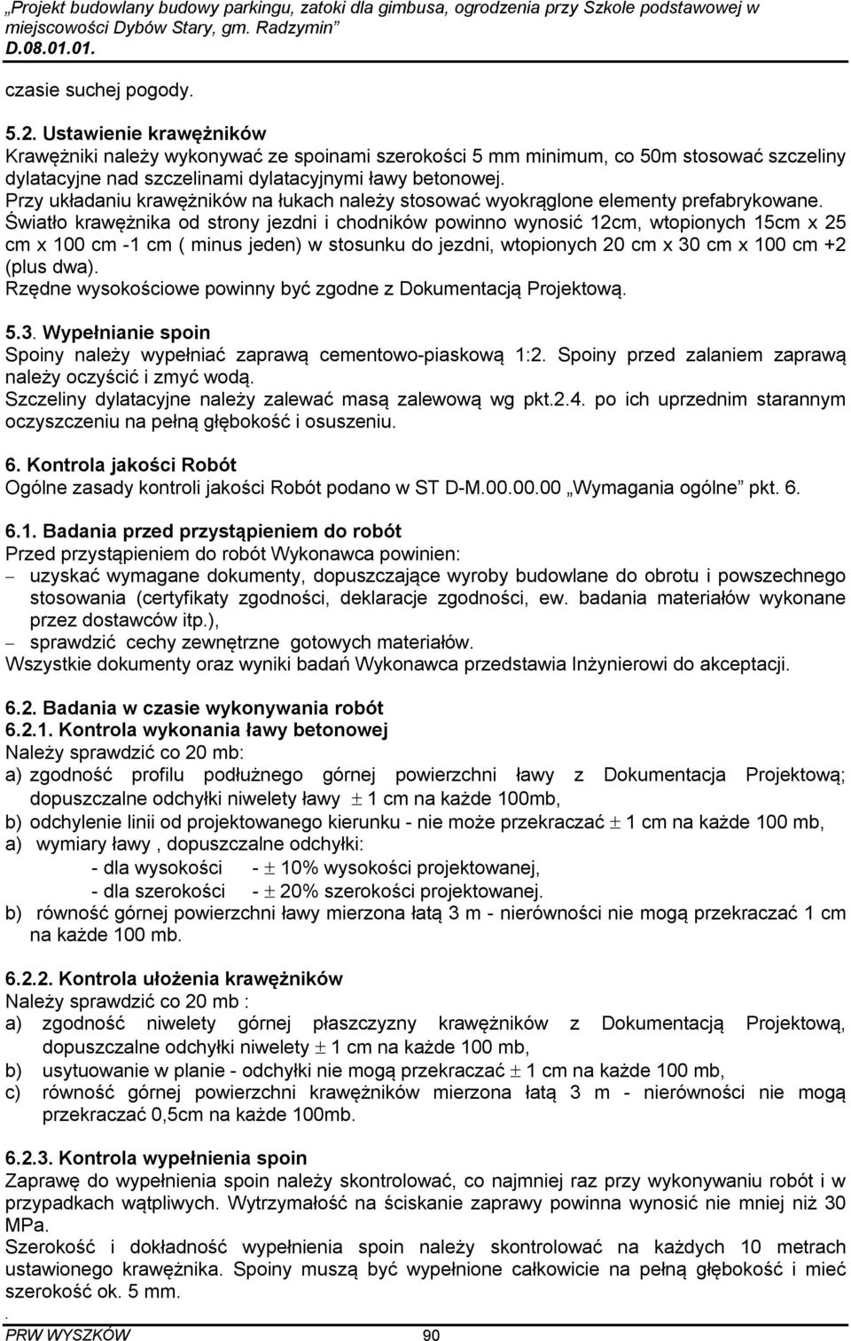 wtopionych 15cm x 25 cm x 100 cm -1 cm ( minus jeden) w stosunku do jezdni, wtopionych 20 cm x 30 cm x 100 cm +2 (plus dwa) Rzędne wysokościowe powinny być zgodne z Dokumentacją Projektową 53