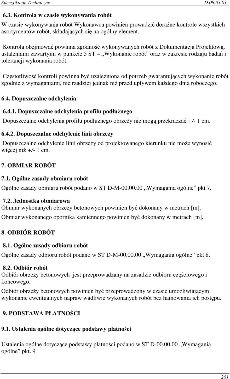 Częstotliwość kontroli powinna być uzależniona od potrzeb gwarantujących wykonanie robót zgodnie z wymaganiami, nie rzadziej jednak niż przed upływem każdego dnia roboczego. 6.4.