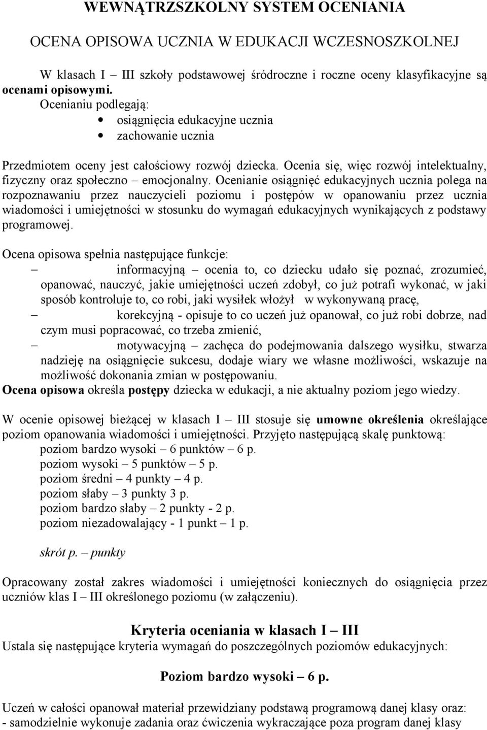 Ocenianie osiągnięć edukacyjnych ucznia polega na rozpoznawaniu przez nauczycieli poziomu i postępów w opanowaniu przez ucznia wiadomości i umiejętności w stosunku do wymagań edukacyjnych