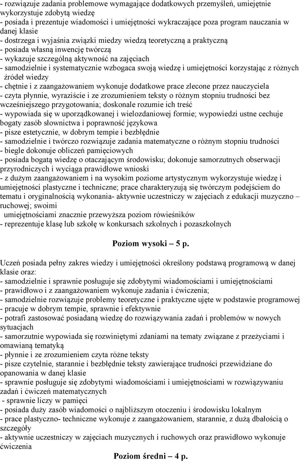 swoją wiedzę i umiejętności korzystając z różnych źródeł wiedzy - chętnie i z zaangażowaniem wykonuje dodatkowe prace zlecone przez nauczyciela - czyta płynnie, wyraziście i ze zrozumieniem teksty o