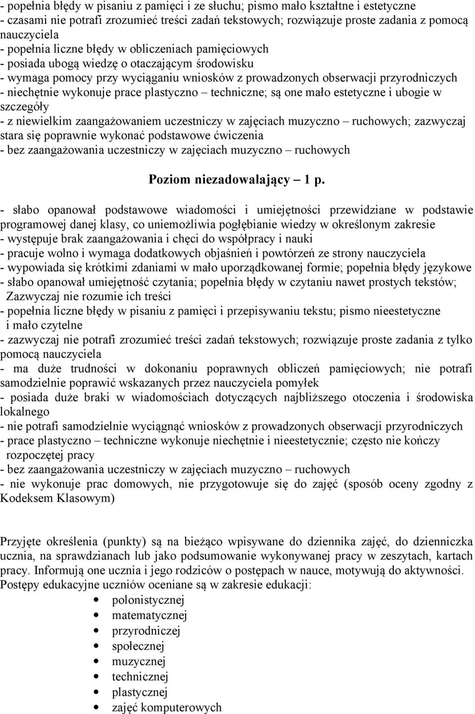 plastyczno techniczne; są one mało estetyczne i ubogie w szczegóły - z niewielkim zaangażowaniem uczestniczy w zajęciach muzyczno ruchowych; zazwyczaj stara się poprawnie wykonać podstawowe - bez