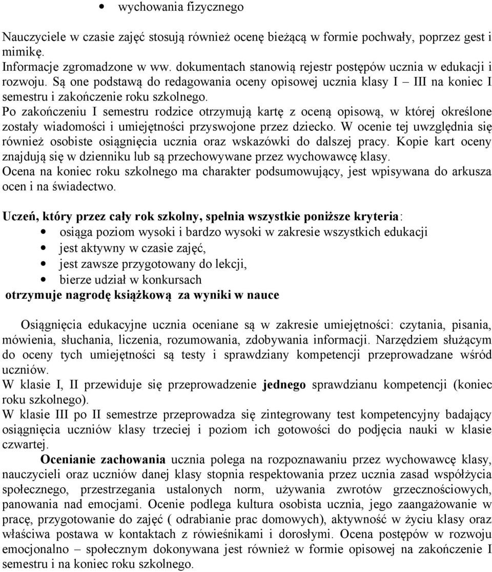 Po zakończeniu I semestru rodzice otrzymują kartę z oceną opisową, w której określone zostały wiadomości i umiejętności przyswojone przez dziecko.