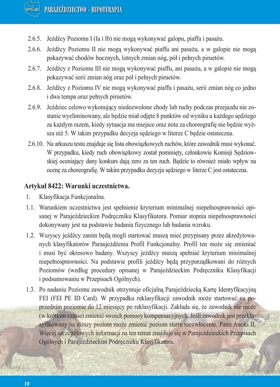Jeźdźcy z Poziomu IV nie mogą wykonywać piaffu i pasażu, serii zmian nóg co jedno i dwa tempa oraz pełnych piruetów. 2.6.9.