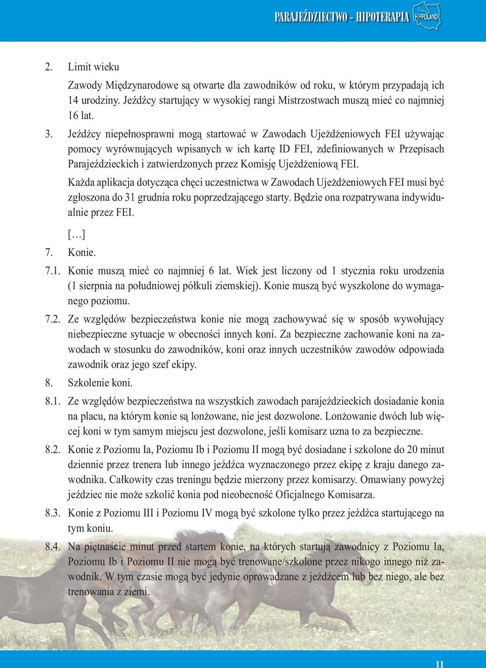 Komisję Ujeżdżeniową FEI. Każda aplikacja dotycząca chęci uczestnictwa w Zawodach Ujeżdżeniowych FEI musi być zgłoszona do 31 grudnia roku poprzedzającego starty.