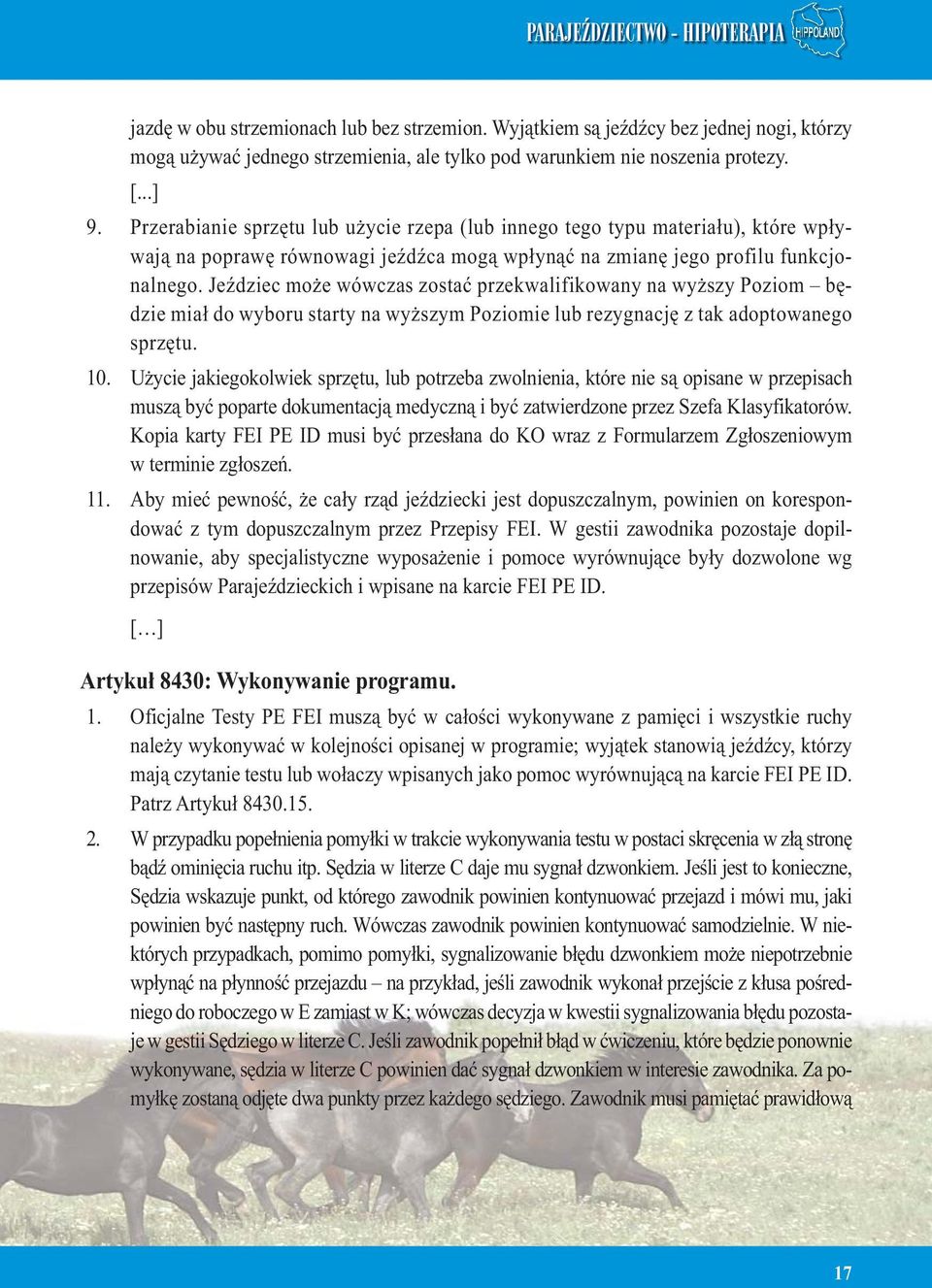Jeździec może wówczas zostać przekwalifikowany na wyższy Poziom będzie miał do wyboru starty na wyższym Poziomie lub rezygnację z tak adoptowanego sprzętu. 10.