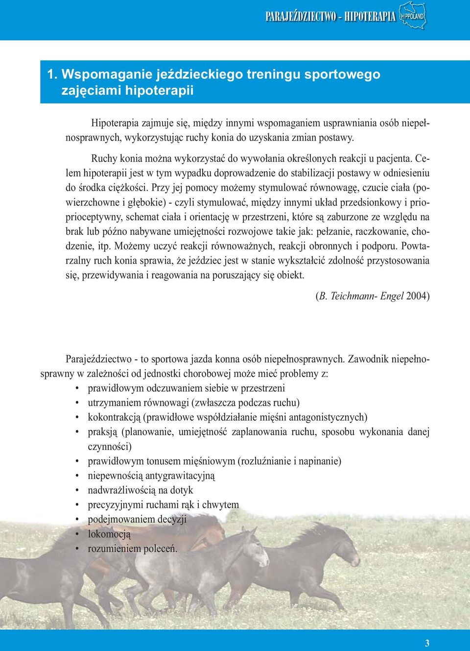 Przy jej pomocy możemy stymulować równowagę, czucie ciała (powierzchowne i głębokie) - czyli stymulować, między innymi układ przedsionkowy i prioprioceptywny, schemat ciała i orientację w