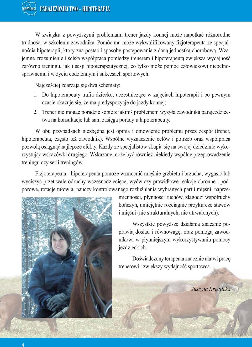 Wzajemne zrozumienie i ścisła współpraca pomiędzy trenerem i hipoterapeutą zwiększą wydajność zarówno treningu, jak i sesji hipoterapeutycznej, co tylko może pomoc człowiekowi niepełnosprawnemu i w