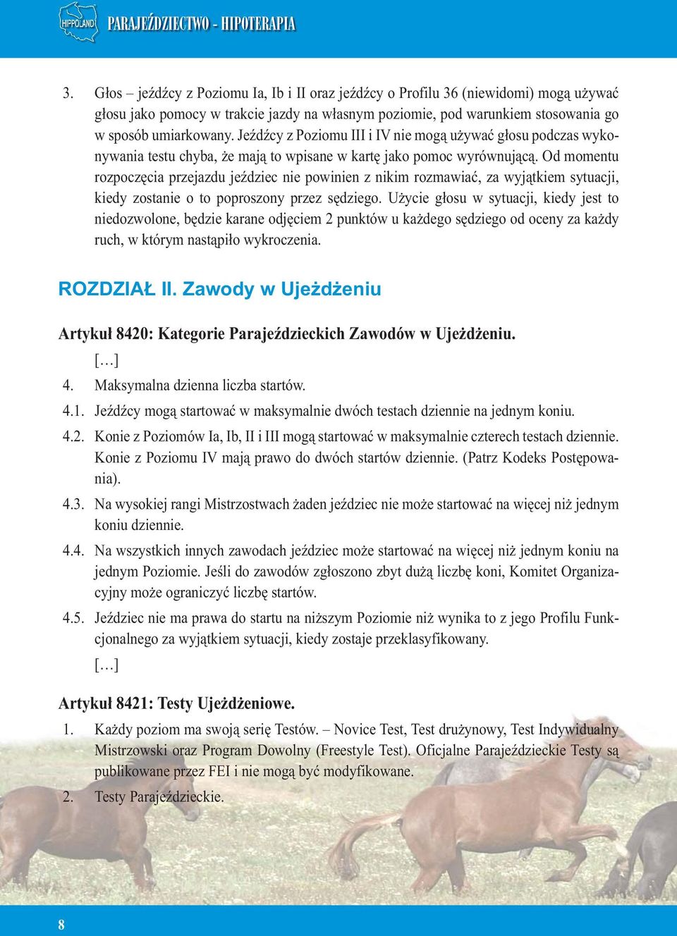 Od momentu rozpoczęcia przejazdu jeździec nie powinien z nikim rozmawiać, za wyjątkiem sytuacji, kiedy zostanie o to poproszony przez sędziego.