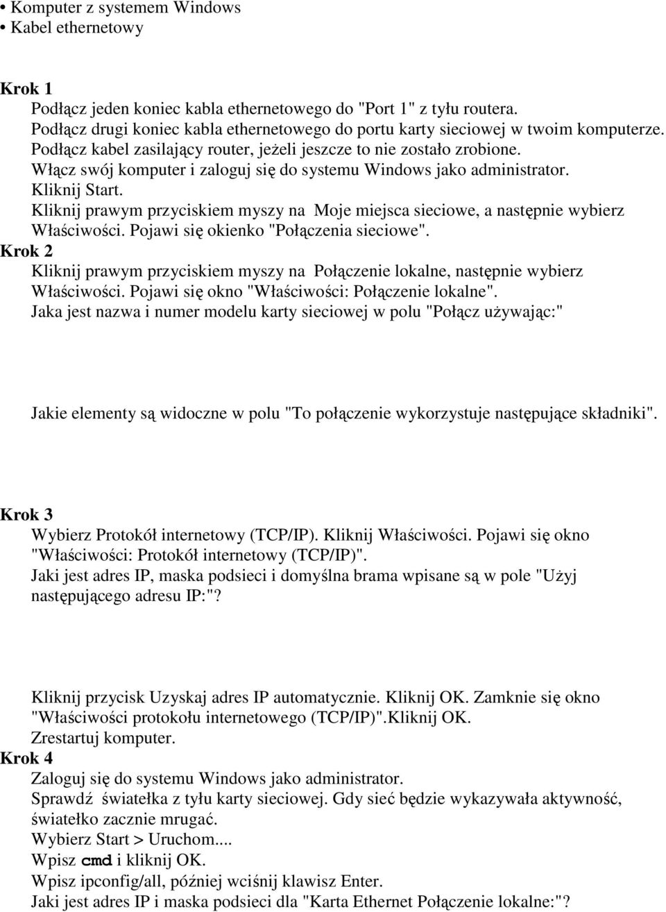 Włącz swój komputer i zaloguj się do systemu Windows jako administrator. Kliknij Start. Kliknij prawym przyciskiem myszy na Moje miejsca sieciowe, a następnie wybierz Właściwości.