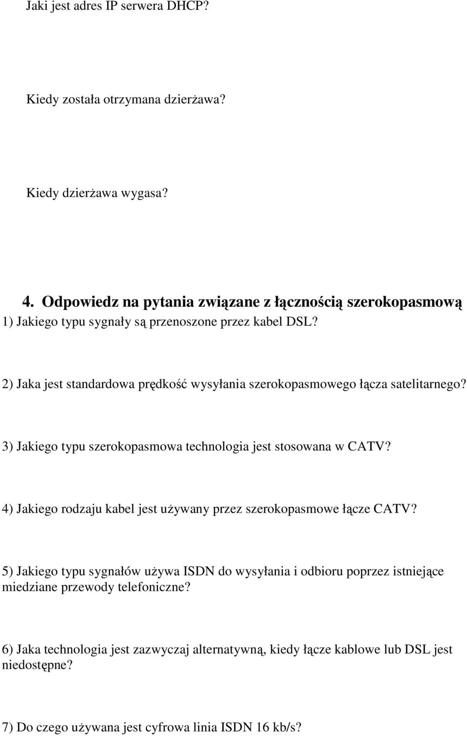 2) Jaka jest standardowa prędkość wysyłania szerokopasmowego łącza satelitarnego? 3) Jakiego typu szerokopasmowa technologia jest stosowana w CATV?