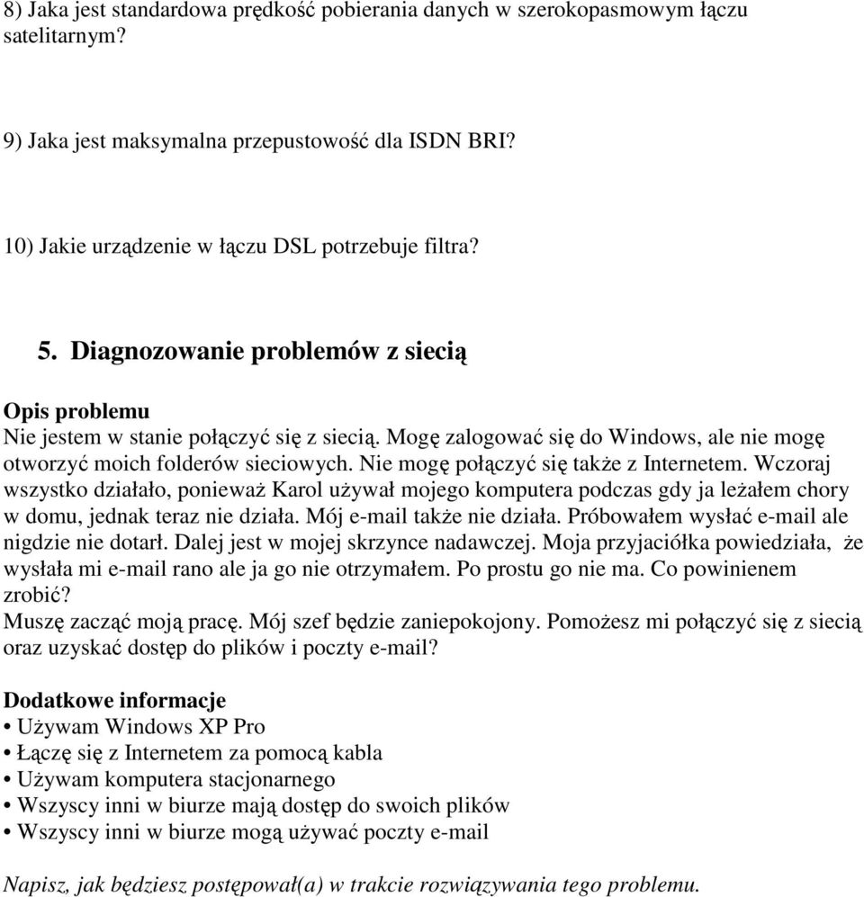 Nie mogę połączyć się także z Internetem. Wczoraj wszystko działało, ponieważ Karol używał mojego komputera podczas gdy ja leżałem chory w domu, jednak teraz nie działa. Mój e-mail także nie działa.