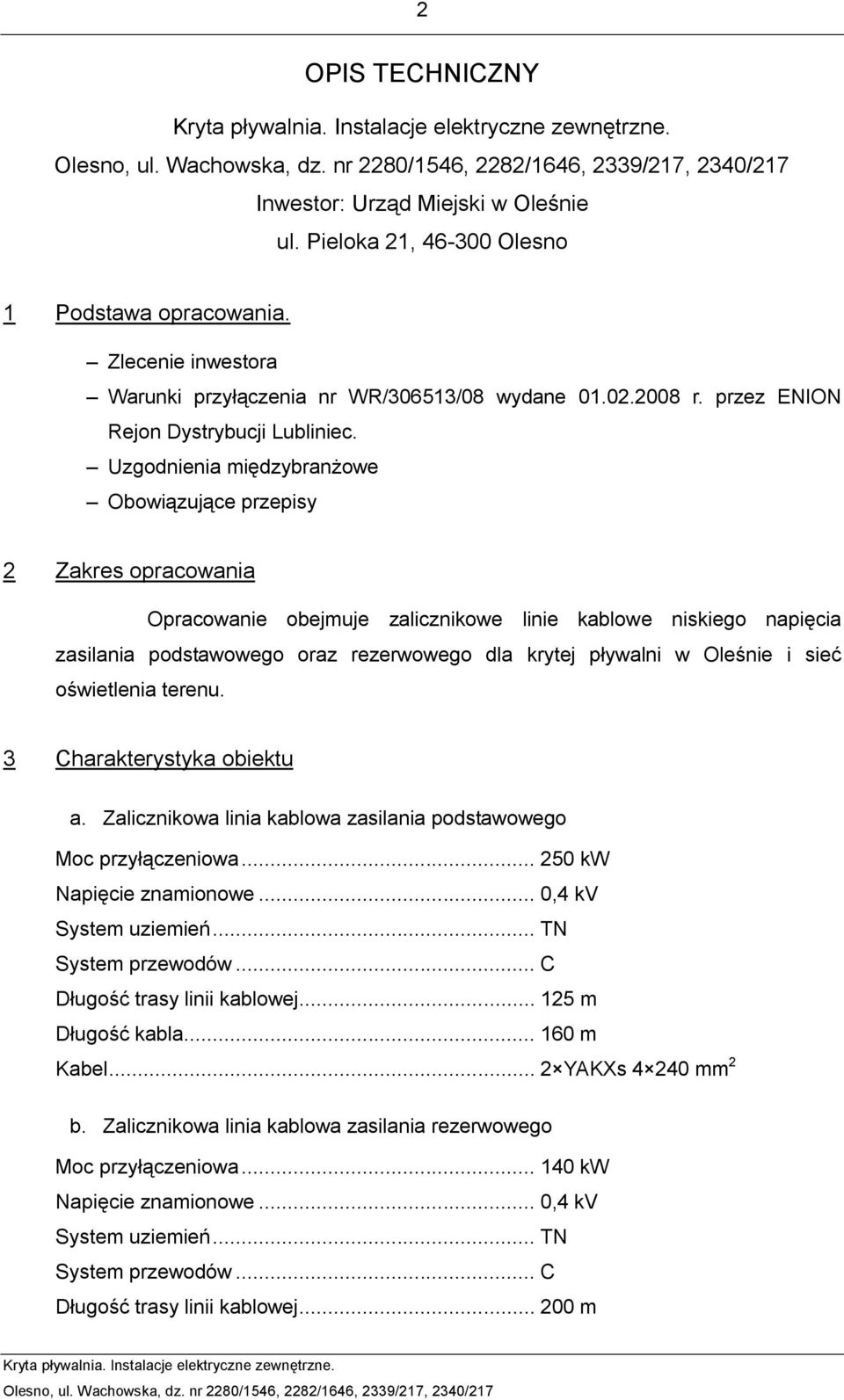 Uzgodnienia międzybranżowe Obowiązujące przepisy 2 Zakres opracowania Opracowanie obejmuje zalicznikowe linie kablowe niskiego napięcia zasilania podstawowego oraz rezerwowego dla krytej pływalni w