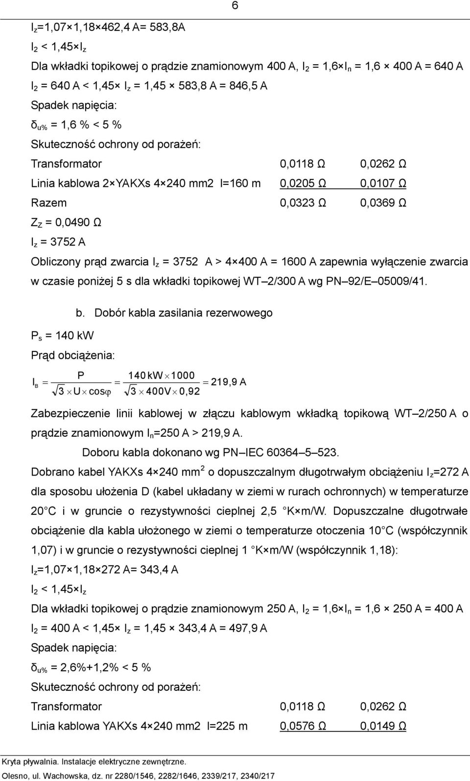 Obliczony prąd zwarcia I z = 3752 A > 4 400 A = 1600 A zapewnia wyłączenie zwarcia w czasie poniżej 5 s dla wkładki topikowej WT 2/300 A wg PN 92/E 05009/41. b.