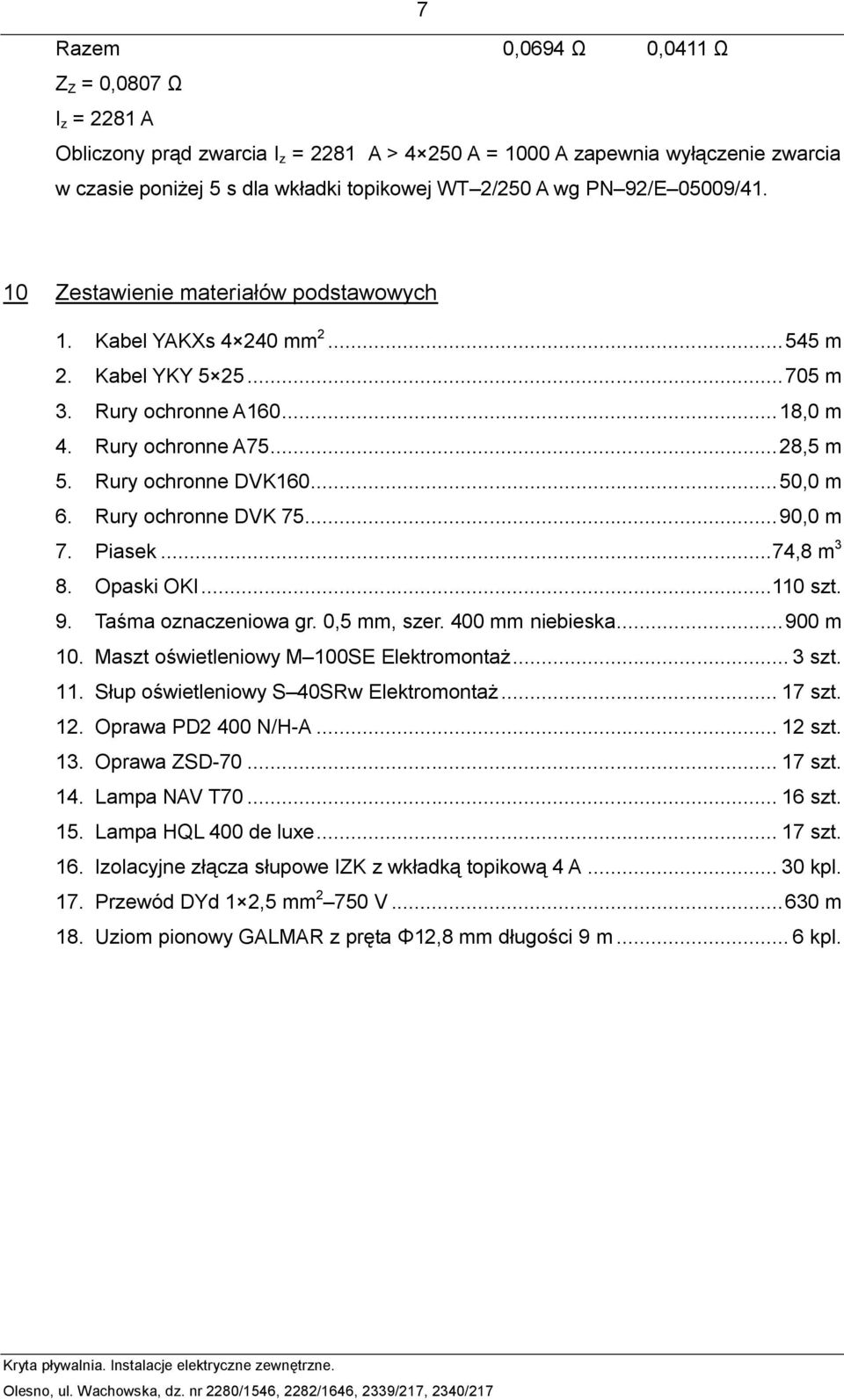 Rury ochronne DVK160... 50,0 m 6. Rury ochronne DVK 75... 90,0 m 7. Piasek... 74,8 m 3 8. Opaski OKI...110 szt. 9. Taśma oznaczeniowa gr. 0,5 mm, szer. 400 mm niebieska... 900 m 10.